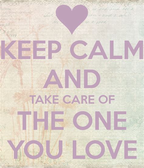 Keep Calm And Take Care Of The One You Love