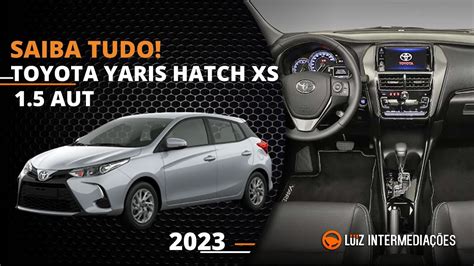 Saiba Tudo Toyota Yaris Hatch Xs 15 Aut 2023 Youtube