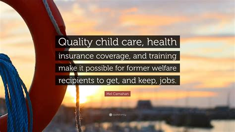 Access to medical coverage is an important part of staying healthy. Mel Carnahan Quote: "Quality child care, health insurance ...