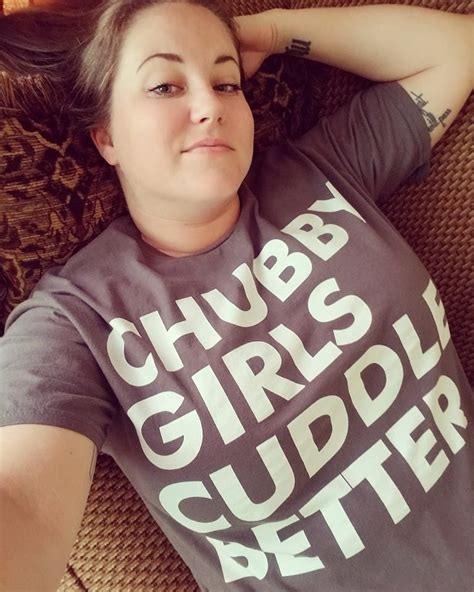 Chubby Girls Cuddle Better Dirty Girl Quote Girl Quotes Girls
