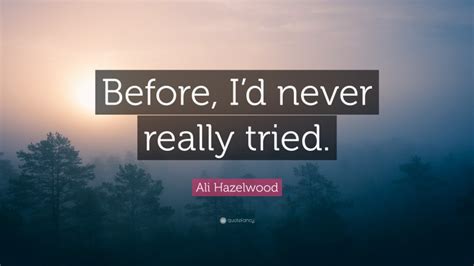 Ali Hazelwood Quote “before Id Never Really Tried”
