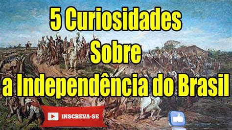 271 Top 05 Curiosidades Sobre A Independencia Do Brasil Youtube