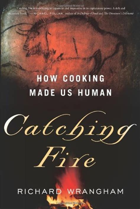 Richard Wrangham “catching Fire How Cooking Made Us Human” 2009