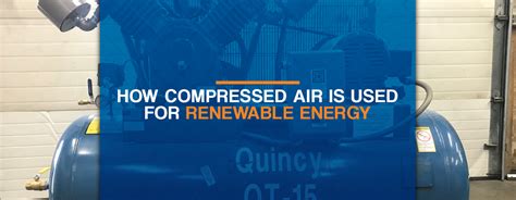 How Compressed Air Is Used For Renewable Energy Quincy Compressor