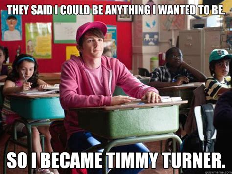 They Said I Could Be Anything I Wanted To Be So I Became Timmy Turner