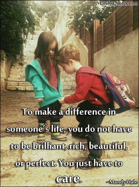 To Make A Difference In Someones Life You Do Not Have To Be Brilliant