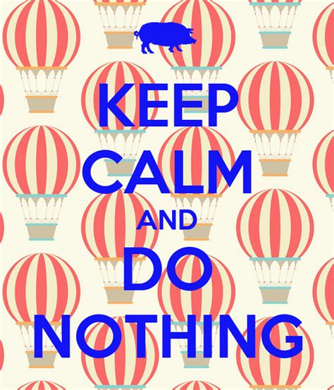 keep calm and do nothing poster nadia keep calm o matic