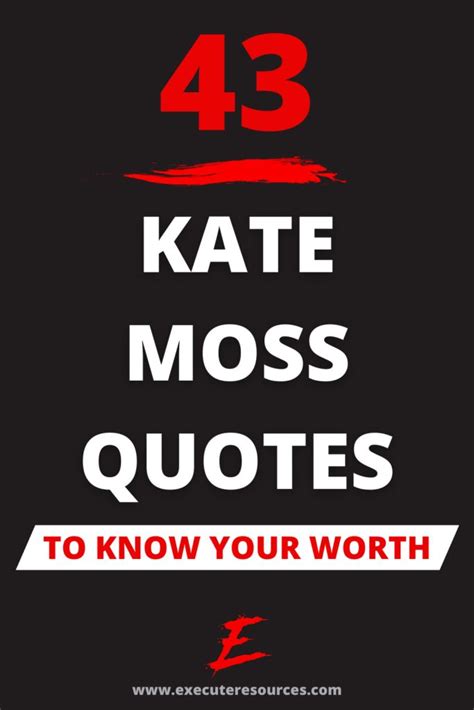 The Words 43 Kate Moss Quotes To Know Your Worth