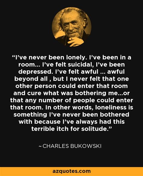 Charles Bukowski Quote Ive Never Been Lonely Ive Been In A Room