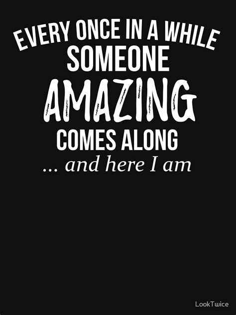 Every Once In Awhile Someone Amazing Comes Along Funny Shirt T Shirt