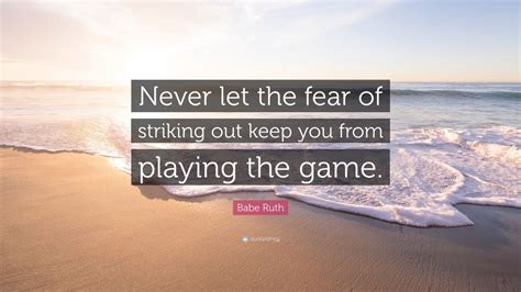 Babe Ruth Quote “never Let The Fear Of Striking Out Keep You From