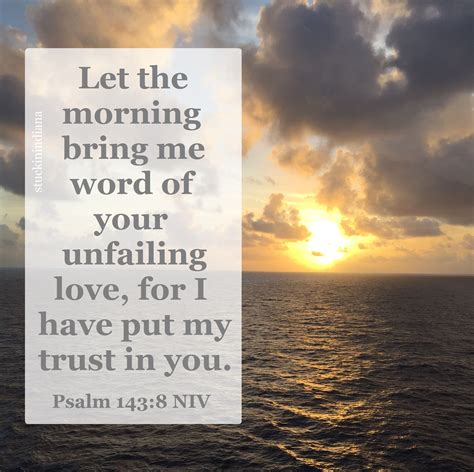 Let The Morning Bring Me Word Of Your Unfailing Love For I Have Put