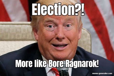 Election More Like Bore Ragnarok Meme Generator