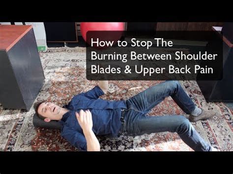 Doing so causes my chest to open up and prevents me from slouching. How to stop burning between the shoulder blades and upper ...
