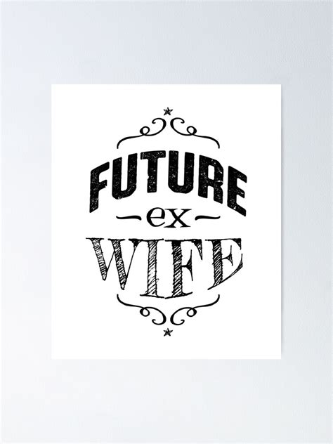 Future Ex Wife Divorcee Women Getting Divorced Poster For Sale By Oberdoofus Redbubble