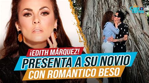 ¡edith Márquez Enamorada Presenta A Su Novio Con Romántico Beso Youtube