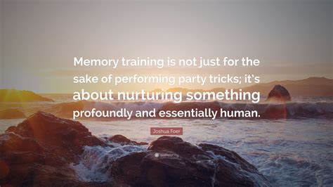Joshua Foer Quote Memory Training Is Not Just For The Sake Of