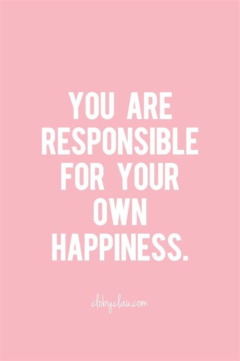 It drives people crazy! 135. Be Happy. You are responsible for your own happiness ...