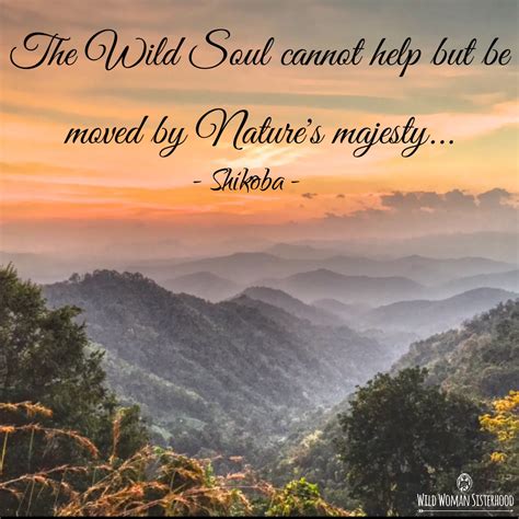The Wild Soul Cannot Help But Be Moved By Natures Majesty ~ Shikoba