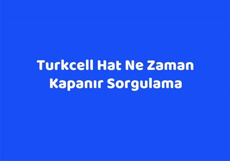 Turkcell Hat Ne Zaman Kapan R Sorgulama Teknolib