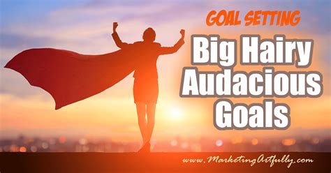 How To Set And Achieve A Big Hairy Audacious Goal Marketing Artfully