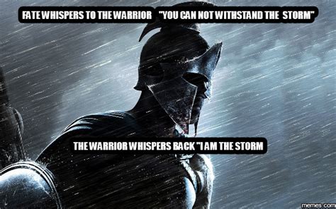Fate Whispers To The Warrior You Can Not Withstand The Storm The