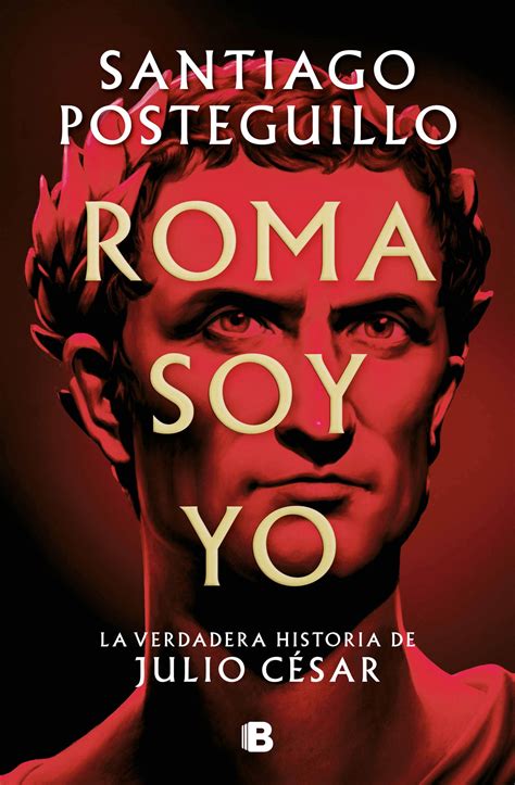 Roma Soy Yo La Verdadera Historia De Julio César Biblioteca Digital