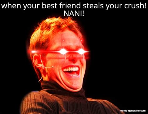 When Your Best Friend Steals Your Crush Nani Meme Generator