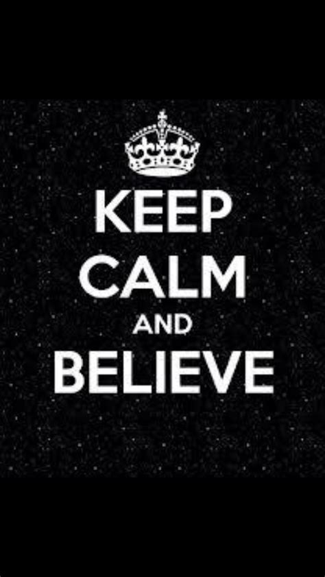 Keep Calm And Believe Keep Calm Quotes Keep Calm Calm Quotes