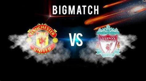 Well, it's not a big. PREDIKSI Pertandingan Manchester United vs Liverpool Liga ...