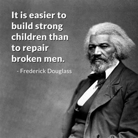 It Is Easier To Build Strong Children Than To Repair Broken Men