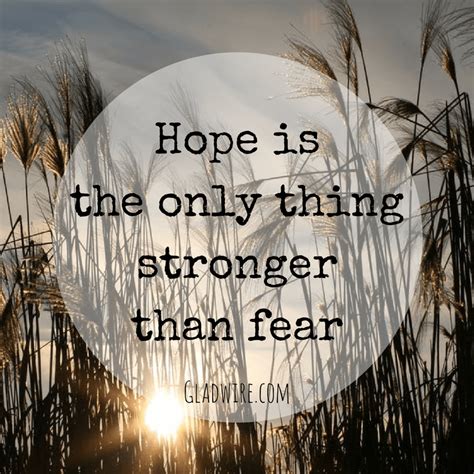 Hope Is The Only Thing Stronger Than Fear For More Inspiring Quotes