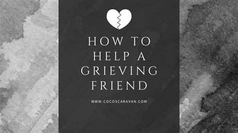 How To Help A Grieving Friend Who Has Lost A Loved One Cocos Caravan