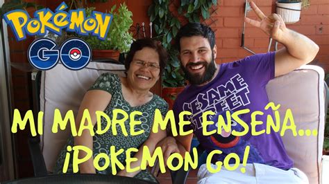 Mi Madre Me Enseña ¡pokemon Go Youtube