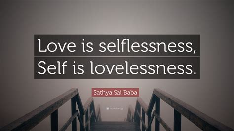 Sathya Sai Baba Quote Love Is Selflessness Self Is Lovelessness