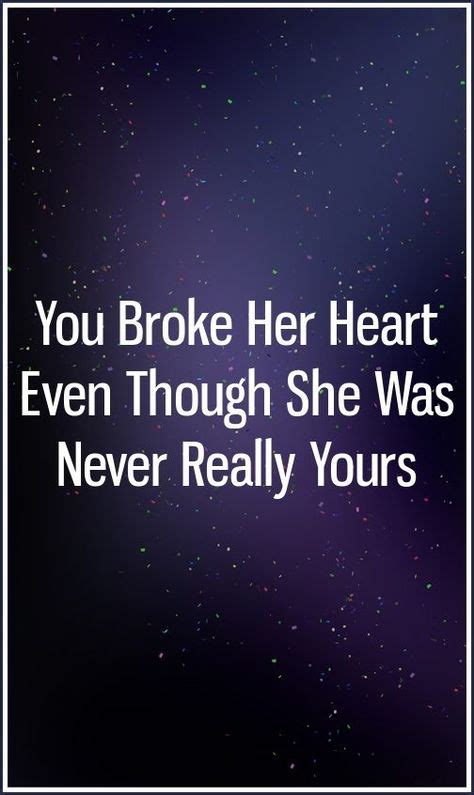 You Broke Her Heart Even Though She Was Never Really Yours Caring Too