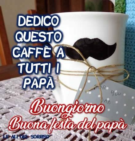 Frasi E Immagini Buongiorno E Buona Festa Del Pap Le Pi Belle Del