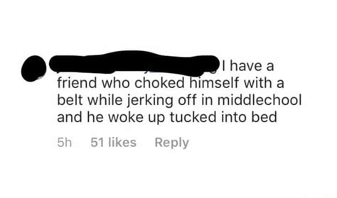 Friend Who Choked Himself With A Belt While Jerking Off In Middlechool And He Woke Up Tucked