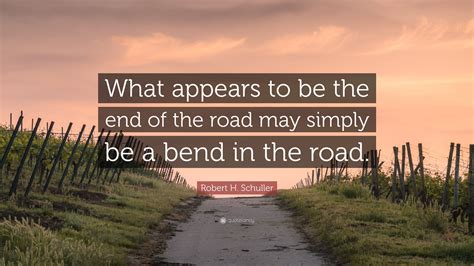 Robert H Schuller Quote What Appears To Be The End Of The Road May