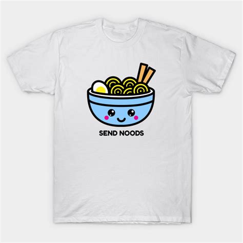 Send Noods Send Noods Ramen Noodles T Shirt Teepublic