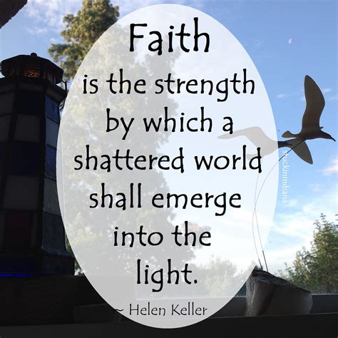 Faith Is The Strength By Which A Shattered World Shall Emerge Into The
