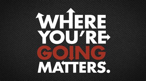 Where Youre Going Matters
