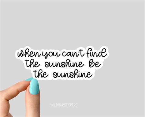 When You Cant Find The Sunshine Be The Sunshine Stickers Live Etsy