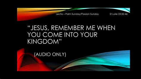 Jesus Remember Me When You Come Into Your Kingdom Youtube