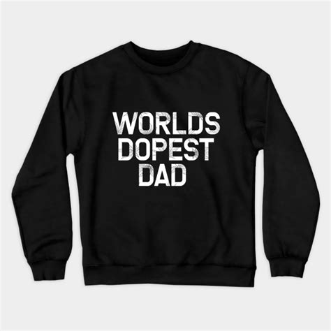 Worlds Dopest Dad Worlds Dopest Dad Crewneck Sweatshirt Teepublic