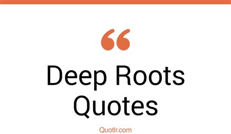 197 Emotional Deep Roots Quotes That Will Unlock Your True Potential