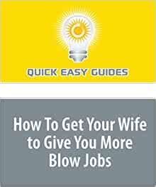How To Get Your Wife To Give You More Blow Jobs Quick Easy Guides