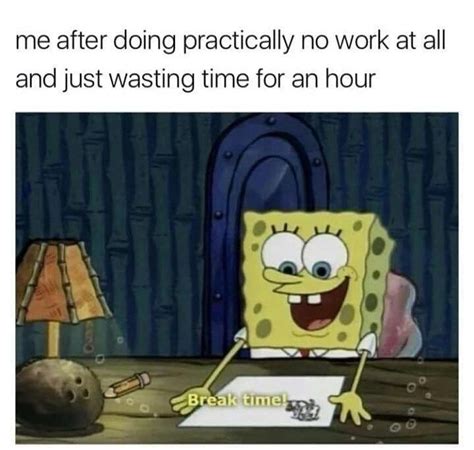 Spongebob Squarepants Meme Of Me After Wasting Time For An Hour Instead Of Doing Work Ad