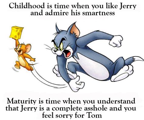All memes must include a tom and jerry character as the focus. Childhood is time when you like Jerry - Frikkin Awesome!