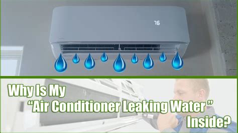Why Is My Air Conditioner Leaking Water Inside Answers Solutions